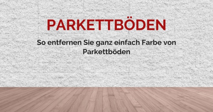 Anleitung: So entfernen Sie ganz einfach Farbe von Parkettböden