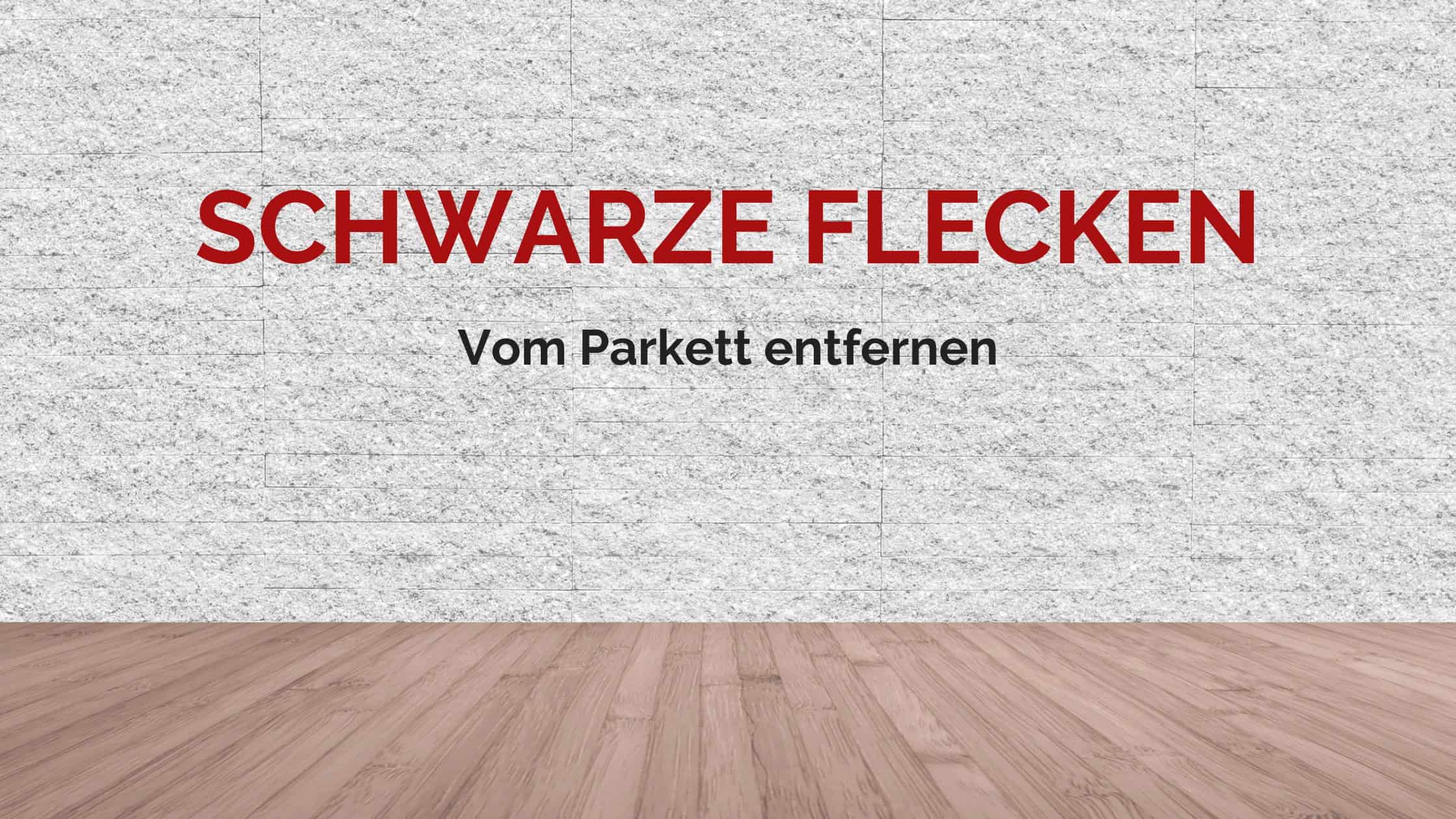 Dunkle Flecken Aus Parkett Entfernen Hausmittel