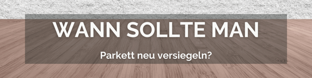 Wann sollte man Parkett neu versiegeln?